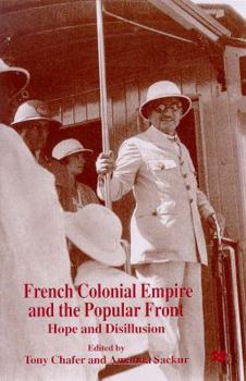 Hardcover French Colonial Empire and the Popular Front: Hope and Disillusion Book