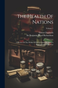 Paperback The Health Of Nations: A Review Of The Works Of Edwin Chadwick. With A Biographical Dissertation; Volume 1 Book