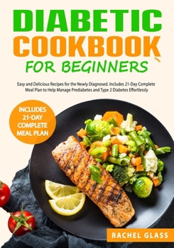 Paperback Diabetic Cookbook for Beginners: Easy and Delicious Recipes for the Newly Diagnosed. Includes 21-Day Complete Meal Plan to Help Manage Prediabetes and Book