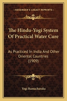 Paperback The Hindu-Yogi System Of Practical Water Cure: As Practiced In India And Other Oriental Countries (1909) Book