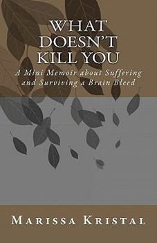 Paperback What Doesn't Kill You: A Mini Memoir about Suffering and Surviving a Brain Bleed Book