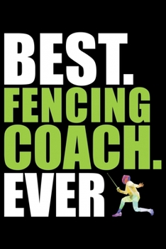 Paperback Best Fencing Coach Ever: Cool Fencing Coach Journal Notebook - Gifts Idea for Fencing Coach Notebook for Men & Women. Book
