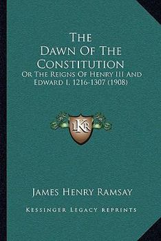 The Dawn Of The Constitution: Or The Reigns Of Henry III And Edward I, 1216-1307 - Book #4 of the Scholar's History of England