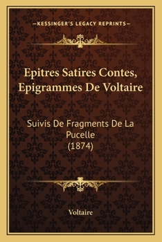 Paperback Epitres Satires Contes, Epigrammes De Voltaire: Suivis De Fragments De La Pucelle (1874) [French] Book