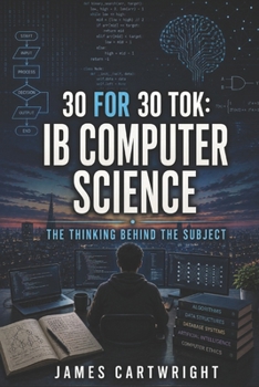 Paperback 30 for 30 Tok: IB Computer Science: The Thinking Behind the Subject Book