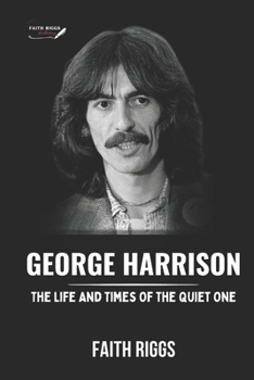 George Harrison: The Life And Times Of The Quiet One