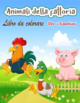 Animali della fattoria libro da colorare per i bambini: Un libro da colorare di animali della fattoria carino per i bambini (Libri da colorare per bambini)