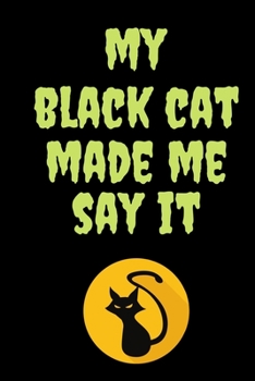My Black Cat Made Me Say It: Witch Journal / Journal for magical notes Journal for Witches, Shamans,Magic Spells, Record Keeping, Spell books.Size 6" x 9" .120 Lined Pages