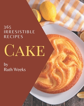 Paperback 365 Irresistible Cake Recipes: Start a New Cooking Chapter with Cake Cookbook! Book