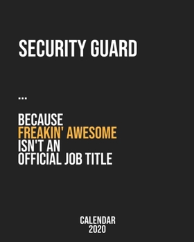 Security Guard because freakin' Awesome isn't an Official Job Title: Calendar 2020, Monthly & Weekly Planner Jan. - Dec. 2020