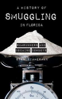 Hardcover A History of Smuggling in Florida: Rum Runners and Cocaine Cowboys Book