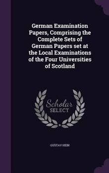 Hardcover German Examination Papers, Comprising the Complete Sets of German Papers set at the Local Examinations of the Four Universities of Scotland Book