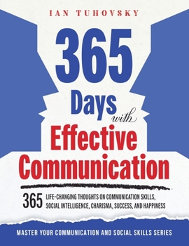 Paperback 365 Days with Effective Communication: 365 Life-Changing Thoughts on Communication Skills, Social Intelligence, Charisma, Success, and Happiness Book