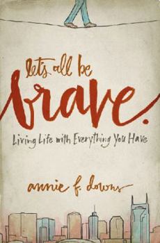 Paperback Let's All Be Brave: Living Life with Everything You Have Book