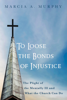 Paperback To Loose the Bonds of Injustice: The Plight of the Mentally Ill and What the Church Can Do Book