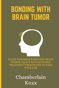 Paperback Bonding With Brain Tumor: Guide Towards Surviving Brain Tumor Trials With Suitable Treatment Procedure To Ease Your Life Book