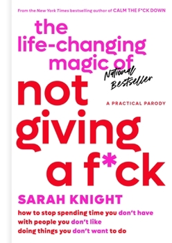 Hardcover The Life-Changing Magic of Not Giving a F*ck: How to Stop Spending Time You Don't Have with People You Don't Like Doing Things You Don't Want to Do Book