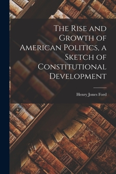 Paperback The Rise and Growth of American Politics, a Sketch of Constitutional Development Book