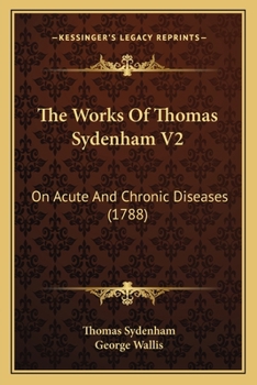 Paperback The Works Of Thomas Sydenham V2: On Acute And Chronic Diseases (1788) Book
