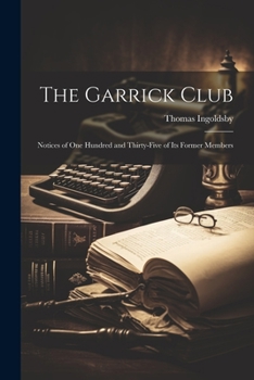 Paperback The Garrick Club: Notices of One Hundred and Thirty-Five of Its Former Members Book