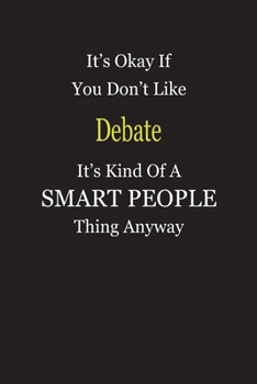 It's Okay If You Don't Like Debate It's Kind Of A Smart People Thing Anyway: Blank Lined Notebook Journal Gift Idea