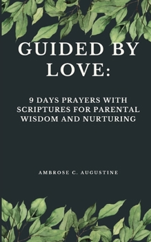 GUIDED BY LOVE:: 9 DAYS PRAYERS WITH SCRIPTURES FOR PARENTAL WISDOM AND NURTURING