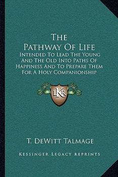 Paperback The Pathway Of Life: Intended To Lead The Young And The Old Into Paths Of Happiness And To Prepare Them For A Holy Companionship With Him W Book