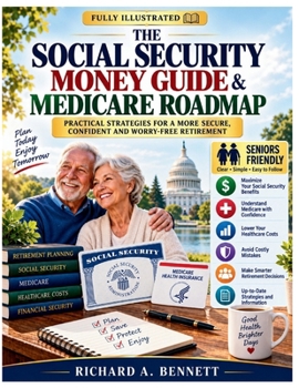 THE SOCIAL SECURITY MONEY GUIDE & MEDICARE ROADMAP: How to Choose the Right Claiming Strategy, Navigate Medicare with Confidence, Avoid Costly Tax ... Benefits and Retirement Income You’ve Earned