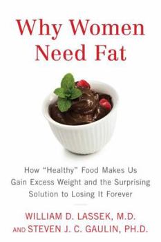 Hardcover Why Women Need Fat: How "Healthy" Food Makes Us Gain Excess Weight and the Surprising Solution to Lo Sing It Forever Book