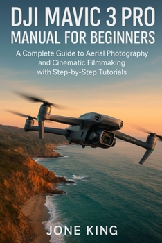 Paperback Dji Mavic 3 Pro Manual for Beginners: A Complete Guide to Aerial Photography and Cinematic Filmmaking with Step-by-Step Tutorials Book