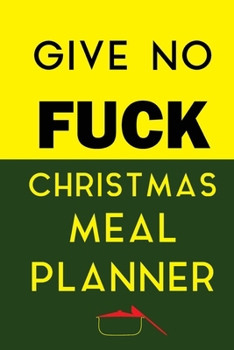 Paperback Give No Fuck Christmas Meal Planner: Track And Plan Your Meals Weekly (Christmas Food Planner - Journal - Log - Calendar): 2019 Christmas monthly meal Book