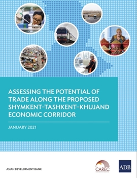 Paperback Assessing the Potential of Trade Along the Proposed Shymkent-Tashkent-Khujand Economic Corridor Development Book