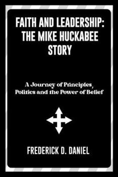 Paperback Faith and Leadership: The Mike Huckabee Story: A Journey of Principles, Politics and the Power of Belief Book