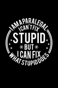 Paperback I am A Paralegal I Can't Fix Stupid But I Can Fix What Stupid Does: Lined Journal, 120 Pages, 6x9 Sizes, Funny Paralegals Notebook Gift For Paralegal Book