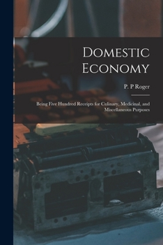 Paperback Domestic Economy: Being Five Hundred Receipts for Culinary, Medicinal, and Miscellaneous Purposes Book