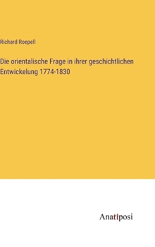 Die orientalische Frage in ihrer geschichtlichen Entwickelung 1774-1830 (German Edition)