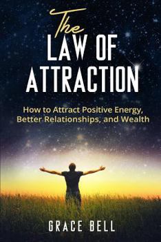 Paperback The Law of Attraction: How to Attract Positive Energy, Better Relationships, and Wealth Book