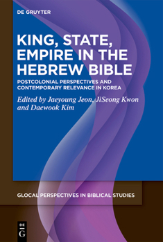 King, State, Empire in the Hebrew Bible: Postcolonial Perspectives and Contemporary Relevance in Korea (Global Perspectives in Biblical Studies, 1)