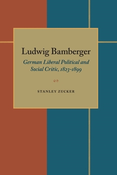 Ludwig Bamberger: German Liberal Political and Social Critic, 1823-1899