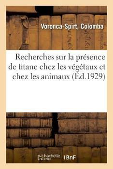 Paperback Recherches Sur La Présence de Titane Chez Les Végétaux Et Chez Les Animaux [French] Book
