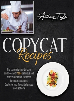 Hardcover Copycat Recipes: The Complete Step-By-Step Cookbook With 150 + Delicious And Tasty Dishes From The Most Famous Restaurants. Duplicate Y Book