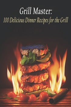 Paperback Grill Master: 100 Delicious Dinner Recipes for the Grill Book