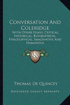 Conversation And Coleridge: With Other Essays; Critical, Historical, Biographical, Philosophical, Imaginative And Humorous