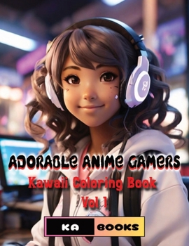Adorable Anime Gamers: Cute and Colorful Kawaii Coloring Pages for All Ages: 50 cute pictures to bring to life with vibrant colors, great for