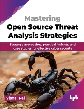 Paperback Mastering Open Source Threat Analysis Strategies: Strategic approaches, practical insights, and case studies for effective cyber security (English Edi Book