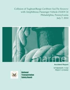 Marine Accident Report: Collision of Tugboat/Barge Caribbean Sea/The Resource with Amphibious Passenger Vehicle Dukw 34 Philadelphia, Pennsylvania July 7, 2010