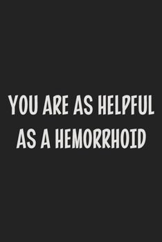 Paperback You Are as Helpful as a Hemorrhoid: College Ruled Notebook - Gift Card Alternative - Gag Gift Book