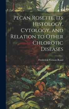 Hardcover Pecan Rosette, its Histology, Cytology, and Relation to Other Chlorotic Diseases Book