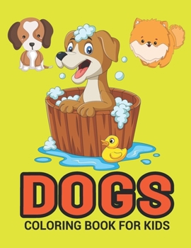 Dogs Coloring Book: A Dog In A Bath Coloring Book With Fun For Cute Cartoon Dogs Lovers, Coloring Book, Dog Coloring Books for Kids, Activity Book for ... Kids, Children, Toddlers, adults, Color Books