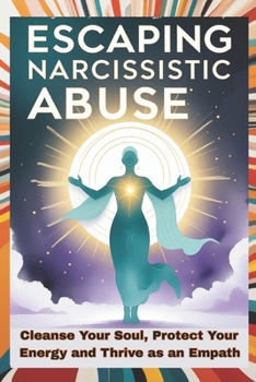 Paperback Escaping Narcissistic Abuse: Cleanse Your Soul, Protect Your Energy, and Thrive as an Empath: Helpful Tips To Break Free From Narcissistic Abuse ... S Book